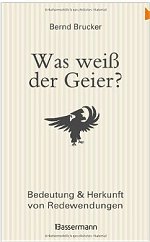 Was weiß der Geier?: Bedeutung und Herkunft von Redewendungen