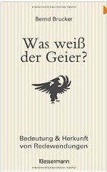 Was weiß der Geier?: Bedeutung und Herkunft von Redewendungen